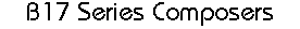 B17 Series Composers